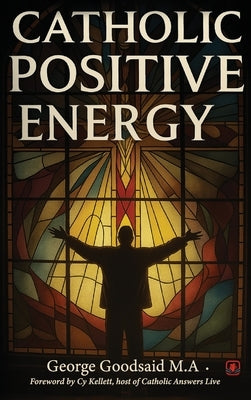 Catholic Positive Energy by Goodsaid M. a., George
