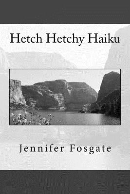 Hetch Hetchy Haiku by Fosgate, Jennifer