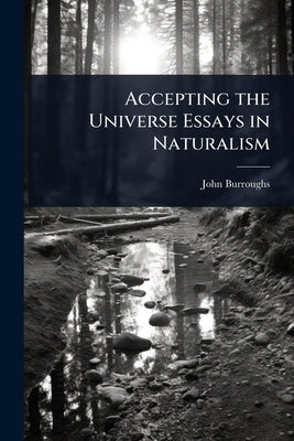 Accepting the Universe Essays in Naturalism by Burroughs, John