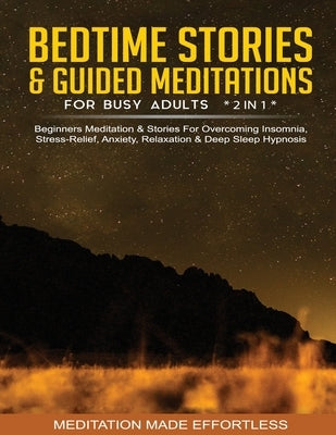 Bedtime Stories & Guided Meditations For Busy Adults (2 in 1)Beginners Meditation& Stories For Overcoming Insomnia, Stress Relief, Anxiety, Relaxation by Meditation Made Effortless