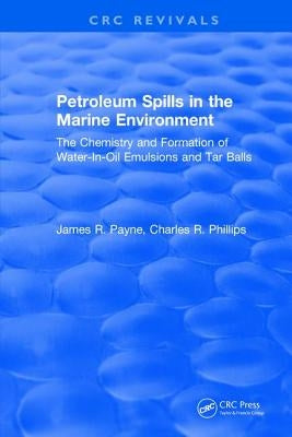 Petroleum Spills in the Marine Environment: The Chemistry and Formation of Water-In-Oil Emulsions and Tar Balls by Payne, James R.