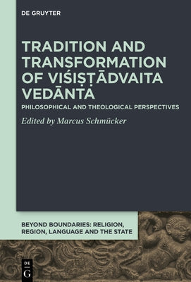 Tradition and Transformation of Viśiṣṭādvaita Vedānta: Philosophical and Theological Perspectives by Schmücker, Marcus
