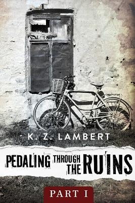 Pedaling Through the Ruins by Lambert, K. Z.