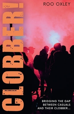 Clobber!: Bridging the Gap Between Casuals and their Clobber by Oxley, Roo