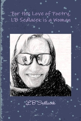 For the Love of Poetry, LB Sedlacek is a Woman by Sedlacek, Lb