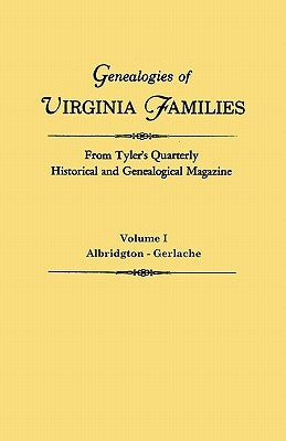 Genealogies of Virginia Families from Tyler's Quarterly Historical and Genealogical Magazine. in Four Volumes. Volume I: Albridgton - Gerlache by Tyler's Quarterly
