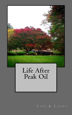 Life After Peak Oil by Light, Life and