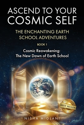 Ascend to Your Cosmic Self: The Enchanting Earth School Adventures by Miglani, Nisha