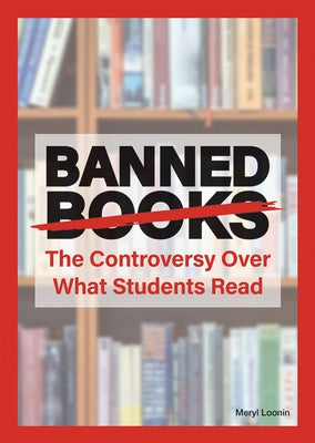 Banned Books: The Controversy Over What Students Read by Loonin, Meryl