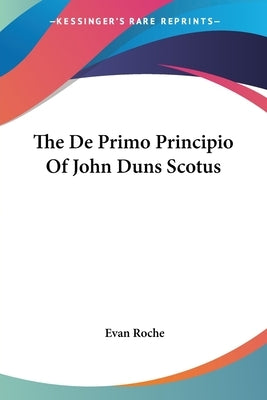 The De Primo Principio Of John Duns Scotus by Roche, Evan