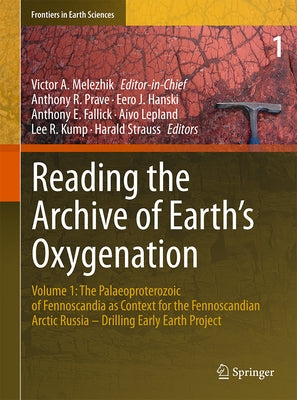 Reading the Archive of Earth's Oxygenation: Volume 1: The Palaeoproterozoic of Fennoscandia as Context for the Fennoscandian Arctic Russia - Drilling by Melezhik, Victor