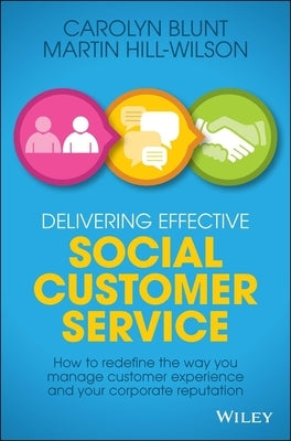 Delivering Effective Social Customer Service: How to Redefine the Way You Manage Customer Experience and Your Corporate Reputation by Hill-Wilson, Martin