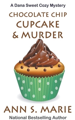 Chocolate Chip Cupcake & Murder (A Dana Sweet Cozy Mystery Book 10) by Marie, Ann S.