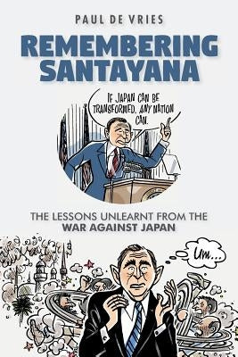 Remembering Santayana: The lessons unlearnt from the war against Japan by De Vries, Paul