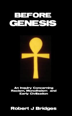 Before Genesis: An Inquiry Concerning Racism, Monotheism and Early Civilization by Bridges, Robert J.