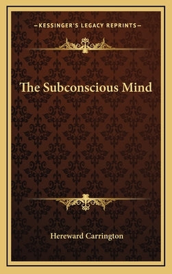 The Subconscious Mind by Carrington, Hereward