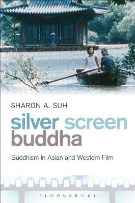Silver Screen Buddha: Buddhism in Asian and Western Film by Suh, Sharon A.