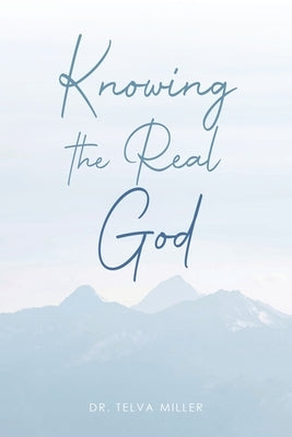 Knowing the Real God by Miller, Telva