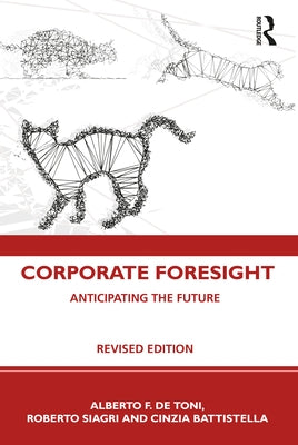 Corporate Foresight: Anticipating the Future by de Toni, Alberto F.