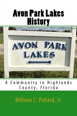 Avon Park Lakes History: A Community in Highlands County, Florida by Pollard Jr, William C.