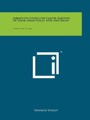 Sabbath Eve Liturgy For Cantor, Baritone Or Tenor, Mixed Voices, SATB, And Organ: Liturgiyah Shel Lel Shabat by Schalit, Heinrich