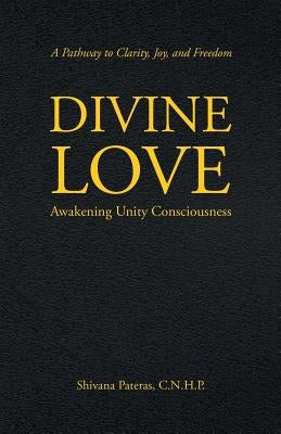 Divine Love: Awakening Unity Consciousness by Pateras C. N. H. P., Shivana