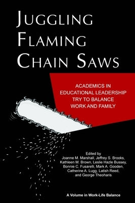 Juggling Flaming Chain Saws: Academics in Educational Leadership Try to Balance Work and Family by Marshall, Joanne M.