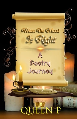 When The Mood Is Right: A Poetry Journey by P, Queen