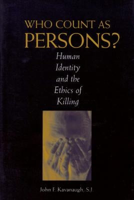 Who Count as Persons?: Human Identity and the Ethics of Killing by Kavanaugh, John F.