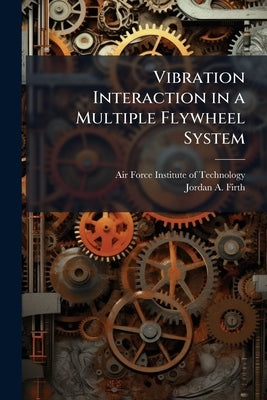 Vibration Interaction in a Multiple Flywheel System by Air Force Institute of Technology