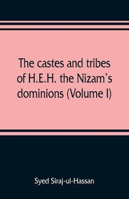 The castes and tribes of H.E.H. the Nizam's dominions (Volume I) by Siraj-Ul-Hassan, Syed
