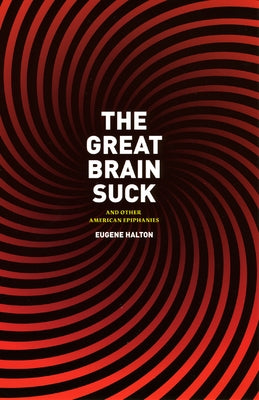 The Great Brain Suck: And Other American Epiphanies by Halton, Eugene