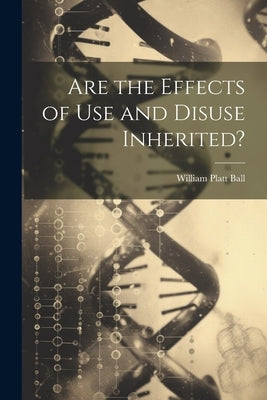 Are the Effects of Use and Disuse Inherited? by Ball, William Platt
