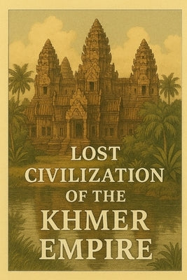 Lost Civilization of the Khmer Empire by Avallone, Marcello