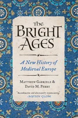 The Bright Ages: A New History of Medieval Europe by Gabriele, Matthew