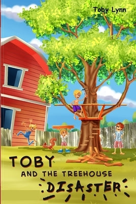 Toby and the Treehouse Disaster by Lynn, Toby