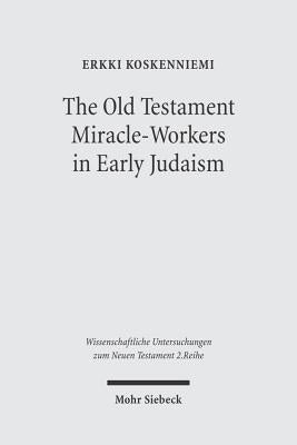 The Old Testament Miracle-Workers in Early Judaism by Koskenniemi, Erkki