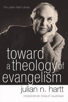 Toward a Theology of Evangelism by Hartt, Julian