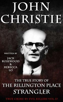 John Christie: The True Story of The Rillington Place Strangler: Historical Serial Killers and Murderers by Lo, Rebecca