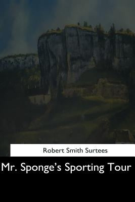 Mr. Sponge's Sporting Tour by Surtees, Robert Smith