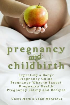 Pregnancy and Childbirth: Expecting a Baby Pregnancy Guide Pregnancy What to Expect Pregnancy Health Pregnancy Eating and Recipes by McArthur, John