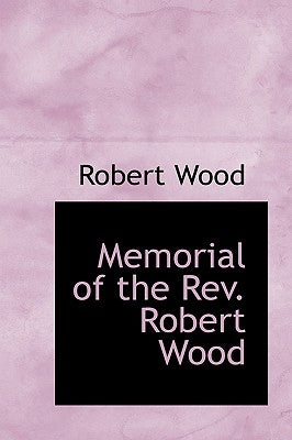 Memorial of the REV. Robert Wood by Wood, Robert