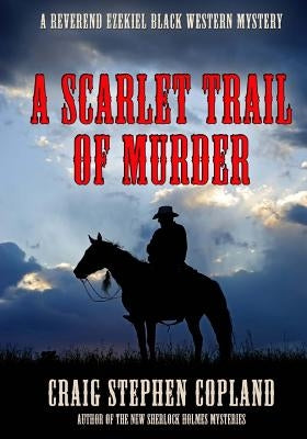 A Scarlet Trail of Murder - Large Print: A Reverend Ezekiel Black Western Mystery by Copland, Craig Stephen
