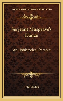 Serjeant Musgrave's Dance: An Unhistorical Parable by Arden, John