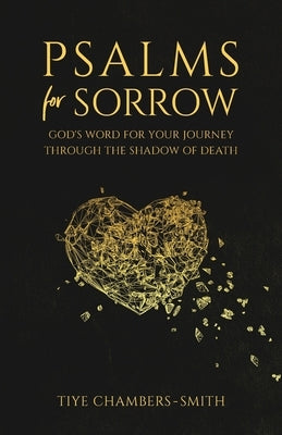 Psalms For Sorrow: God's Word for the Journey Through the Shadow of Death by Chambers-Smith, Tiye