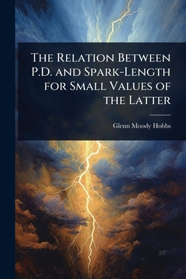 The Relation Between P.D. and Spark-Length for Small Values of the Latter by Hobbs, Glenn Moody