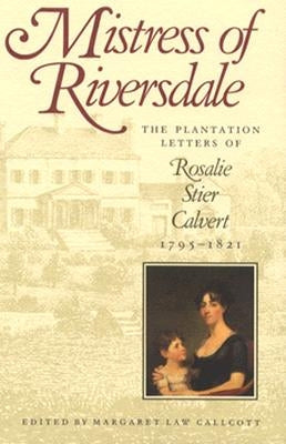Mistress of Riversdale: The Plantation Letters of Rosalie Stier Calvert, 1795-1821 by Callcott, Margaret Law