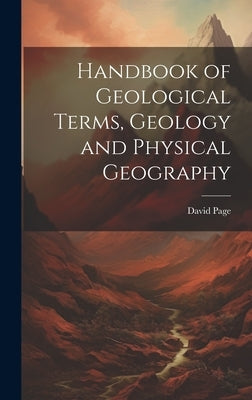 Handbook of Geological Terms, Geology and Physical Geography by Page, David