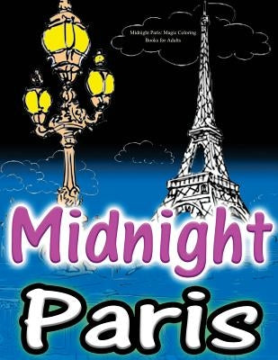 Midnight Paris: Magic Coloring Books for Adults: Colouring Your Way to Calm: Beautiful & Mysterious Parisian Views... by Adult Coloring Book Sets