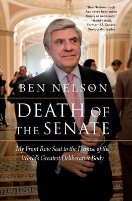 Death of the Senate: My Front Row Seat to the Demise of the World's Greatest Deliberative Body by Nelson, Ben